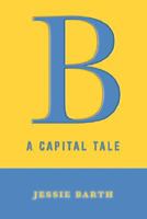 B: A Capital Tale 0595424244 Book Cover