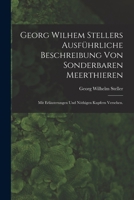 Georg Wilhem Stellers ausführliche Beschreibung von sonderbaren Meerthieren: Mit Erläuterungen und nöthigen Kupfern versehen. 1018751793 Book Cover