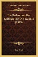 Die Bedeutung Der Kolloide Fur Die Technik (1919) 1168316189 Book Cover
