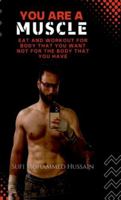 You are a Muscle: Eat and Workout for body that you want not for the body that you have B0FZK54M48 Book Cover
