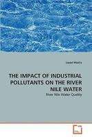 THE IMPACT OF INDUSTRIAL POLLUTANTS ON THE RIVER NILE WATER: River Nile Water Quality 3639291506 Book Cover