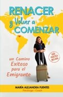 Renacer y Volver a Comenzar: Un camino exitoso para el emigrante (Spanish Edition) 1696008042 Book Cover