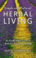 Simple and Natural Herbal Living - An Earth Lodge Guide to Holistic Herbs for Health 1944396292 Book Cover