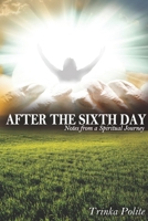 After the Sixth Day: Notes from a Spiritual Journey 1105505774 Book Cover