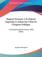 Rapport Presente A Sa Majeste Imperiale Le Sultan Sur L'Etat De L'Hygiene Publique: A Constantinople En Janvier 1881 1169413447 Book Cover