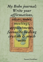 My Boho journal; Write your affirmations, ideas, notes, meetings, appointments, favourite healing crystals & much more 0244503621 Book Cover