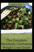 The Complete Metabolic Confusion Weight Loss Guide: The Ultimate Guidebook To Lose Weight Naturally And Build The Perfect Body Muscle B09BKPZTMG Book Cover