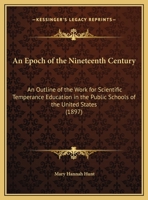 An Epoch Of The Nineteenth Century: An Outline Of The Work For Scientific Temperance Education In The Public Schools Of The United States 1120149126 Book Cover