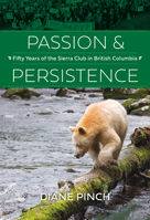 Passion and Persistence: Fifty Years of the Sierra Club in British Columbia, 1969–2019 1550178814 Book Cover