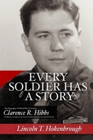 Every Soldier Has A Story: The Biography Of World War II Veteran Clarence R. Hibbs 1300515376 Book Cover