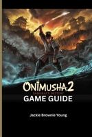 ONIMUSHA 2: SAMURAI’S DESTINY REMASTERED GAME GUIDE: Step-by-Step Walkthrough, Boss Strategies and Trophy Unlocks B0F885LSHP Book Cover