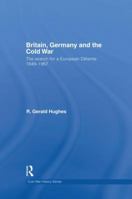 Britain, Germany and the Cold War: The Search for a European D�tente 1949-1967 1138819670 Book Cover