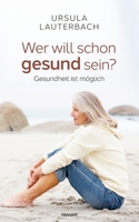 Wer will schon gesund sein?: Gesundheit ist möglich (German Edition) 3711607497 Book Cover