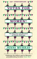 Votes For Women!: The Pioneers and Heroines of Female Suffrage (from the pages of A History of Britain in 21 Women) 1786074753 Book Cover