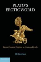 Plato's Erotic World: From Cosmic Origins to Human Death 1107423570 Book Cover