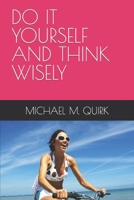 DO IT YOURSELF AND THINK WISELY B0BCD1KLQQ Book Cover