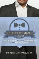 The Best Man Project: Redefining Godly Manhood and Masculinity 1523690763 Book Cover