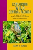 Exploring Wild Central Florida: A Guide to Finding the Natural Areas and Wildlife of the Central Peninsula 1561640824 Book Cover