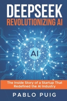 DeepSeek: Revolutionizing Artificial Intelligence: The Inside Story of a Startup That Redefined the AI Industry B0DZ126DBH Book Cover