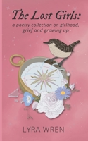 The Lost Girls: a poetry collection on girlhood, grief and growing up 1959373056 Book Cover
