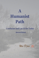 A Humanist Path: Confucius and Lao Zi for Today 0981325165 Book Cover