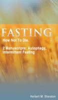 Fasting: How Not To Die. 2 Manuscripts: Autophagy, Intermittent Fasting 1801141738 Book Cover