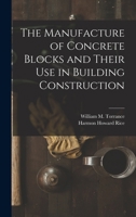 The Manufacture of Concrete Blocks and Their Use in Building Construction B0BM8D3X6X Book Cover