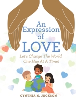 An Expression of Love: Let's Change the World One Hug at a Time! 1664246207 Book Cover