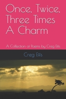 Once, Twice, Three Times A Charm: A Collection of Poems by Creg Effs B084Z13PKK Book Cover