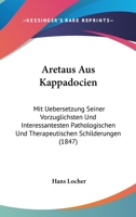 Aretaus Aus Kappadocien: Mit Uebersetzung Seiner Vorzuglichsten Und Interessantesten Pathologischen Und Therapeutischen Schilderungen (1847) 116842559X Book Cover