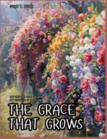 The Grace That Grows: How God’s Love Heals Our Wounds and Teaches Us to Love Again B0H2RF126B Book Cover