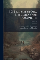 J. G. Bidermanni Otia Litteraria Varii Argumenti, Volume 1... 1278319220 Book Cover