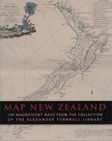 Map New Zealand: 100 Magnificent Maps from the Collection of the Alexander Turnbull Library 1869621263 Book Cover