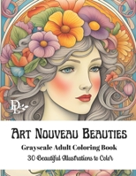 Art Nouveau Beauties - Grayscale Adult Coloring Book: 30 Beautiful Illustrations to Color B0CL4L3268 Book Cover