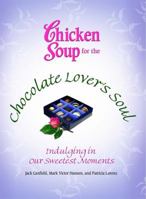 Chicken Soup for the Chocolate Lovers Soul: Indulging Our Sweetest Moments (Chicken Soup for the Soul) 0757306306 Book Cover
