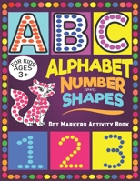 Dot Markers Activity Book Alphabet Number & Shape For Kids Ages 3+: A Dot Art Easy Guided Big Coloring Activity Book All Alphabet Set Upper and lower ... for Toddlers Kindergarten & Preschoolers Kids B08VVF35ZP Book Cover
