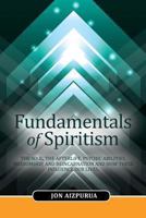 Fundamentals of Spiritism: The Soul, the Afterlife, Psychic Abilities, Mediumship, and Reincarnation and How These Influence Our Lives 1484101634 Book Cover