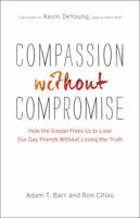 Compassion without Compromise: How the Gospel Frees Us to Love Our Gay Friends Without Losing the Truth 0764212400 Book Cover