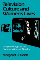 Television Culture and Women's Lives: Thirtysomething and the Contradictions of Gender (Feminist Cultural Studies, the Media, and Political Culture) 0812215346 Book Cover