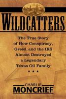 Wildcatters:  The True Story of How Conspiracy, Greed, and the IRS Almost Destroyed a Legendary Texas Oil Family 0895261421 Book Cover