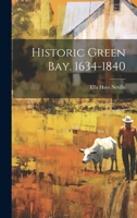 Historic Green Bay. 1634-1840 1021684686 Book Cover