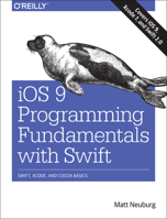 iOS 9 Programming Fundamentals with Swift: Swift, Xcode, and Cocoa Basics 1491936770 Book Cover