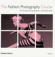 The Fashion Photography Course: First Principles to Successful Shoot - the Essential Guide 0500287694 Book Cover