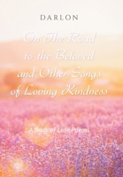 On The Road to the Beloved and Other Songs of Loving Kindness: A Book of Love Poems B0DTTFXHBL Book Cover