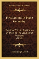 First Lessons In Plane Geometry: Together With An Application Of Them To The Solution Of Problems 1104127717 Book Cover
