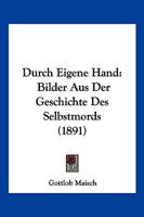 Durch Eigene Hand: Bilder Aus Der Geschichte Des Selbstmords (1891) 1161143122 Book Cover