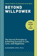 Beyond Willpower: The Secret Principle to Achieving Success in Life, Love, and Happiness 1101902817 Book Cover