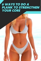6 Ways tо dо а Plank tо Strengthen Your Core: Workout Fitness Wight Loss B09T5LCN6C Book Cover