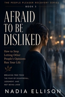 Afraid to Be Disliked: Breaking Free from the Fear of Disapproval, Judgment, and Not Being Liked (The People Pleaser Recovery Series) B0HBPPH52K Book Cover