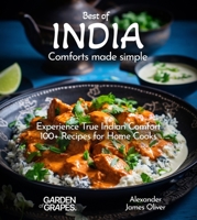 Best of India Comforts Made Simple: Experience True Indian Comfort 100+ Recipes for Home Cooks B0CVG5CYRX Book Cover